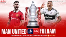 Nhận định, soi kèo MU vs Fulham (23h30, 19/3), FA Cup vòng tứ kết hôm nay