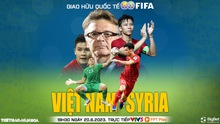 Nhận định, nhận định bóng đá Việt Nam vs Syria (19h30, 20/6) giao hữu quốc tế