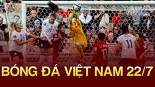 Bóng đá Việt Nam 22/7: Kim Thanh được chấm điểm cao nhất ĐT nữ Việt Nam