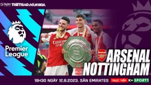 Nhận định bóng đá Arsenal vs Nottingham Forest, nhận định bóng đá Ngoại hạng Anh vòng 1 (18h30, 12/8)
