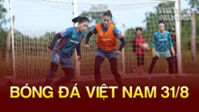 Bóng đá Việt Nam 31/8: Tuyển nữ Việt Nam bất ngờ với tình cảm của CĐV Hải Phòng