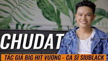 Gặp gỡ nhạc sĩ CHUDAT – Tác giả big hit “Vương” của ca sĩ Siu Black