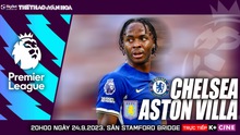 Nhận định bóng đá Chelsea vs Aston Villa, vòng 6 Ngoại hạng Anh (20h00 hôm nay 24/9)