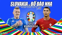 Nhận định bóng đá Slovakia vs Bồ Đào Nha, vòng loại EURO 2024 (01h45 ngày 9/9)