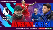 Nhận định Liverpool vs Chelsea (3h15, 1/2), Ngoại hạng Anh vòng 22