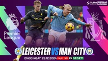 Nhận định, soi tỷ lệ Leicester vs Man City 21h30 hôm nay 29/12, Ngoại hạng Anh vòng 19