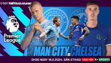 Nhận định Man City vs Chelsea, Ngoại hạng Anh vòng 25 (00h30 hôm nay 18/2)