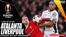 Nhận định bóng đá Atalanta vs Liverpool, Cúp C2 vòng tứ kết lượt về (02h00 hôm nay 19/4)