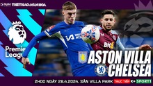Nhận định bóng đá Aston Villa vs Chelsea (2h00 ngày 28/4), vòng 35 Ngoại hạng Anh