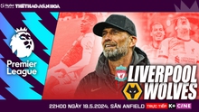 Nhận định bóng đá Liverpool vs Wolves, vòng 38 Ngoại hạng Anh (22h00 hôm nay)