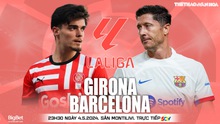 Nhận định bóng đá Girona vs Barcelona, vòng 34 La Liga (23h30 hôm nay 4/5)