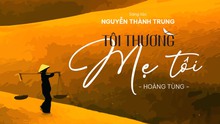 NSƯT Hoàng Tùng "thương mẹ" trong ca khúc của nhạc sĩ Nguyễn Thành Trung