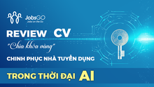 Review CV - "Chìa khóa vàng" chinh phục nhà tuyển dụng trong thời đại AI