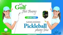 Bỏ Golf thời thượng sang đánh Pickleball phong trào: Lợi hay hại?
