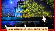 Làm rõ những quan điểm mới của Đảng về văn hóa (Kỳ 4): Để văn hóa thực sự là sức mạnh mềm của quốc gia