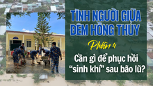 Tình người giữa đêm hồng thủy: Cần gì để phục hồi “sinh khí” sau bão lũ? (phần 4)