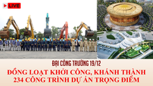 Đại công trường 19/12: Đồng loạt khởi công, khánh thành 234 công trình, dự án trọng điểm