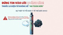 ĐỪNG TIN VÀO LỜI QUẢNG CÁO! THUỐC LÁ ĐIỆN TỬ KHÔNG HỀ "AN TOÀN HƠN"