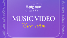 Giải Cống Hiến 2025: 5 Đề Cử Hạng Mục Music Video Của Năm