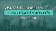 TP.HCM đủ khả năng trở thành trung tâm văn hóa lớn của khu vực
