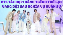 BTS tái hợp: Hành trình trở lại vang dội sau nghĩa vụ quân sự