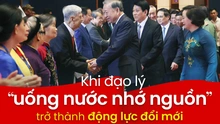 Khi đạo lý “uống nước nhớ nguồn” trở thành động lực đổi mới 