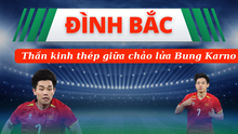 Thần kinh thép của Nguyễn Đình Bắc giữa chảo lửa Bung Karno