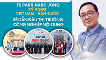 TS Park Nark Jong: Kỳ vọng Việt Nam - Hàn Quốc sẽ dẫn đầu thị trường công nghiệp nội dung