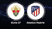 Nhận định, soi tỷ lệ Atletico Madrid vs Elche 00h30 ngày 24/08, La Liga 2025/26