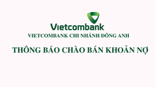 Vietcombank chi nhánh Đông Anh thông báo chào bán khoản nợ của Công ty CP XD&TM Thép Nam Khánh