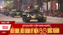 Trực tiếp sơ duyệt cấp Nhà nước diễu binh, diễu hành kỷ niệm 80 năm Quốc khánh