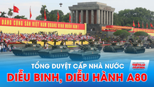 Trực tiếp Tổng duyệt cấp Nhà nước diễu binh, diễu hành kỷ niệm 80 năm Quốc khánh