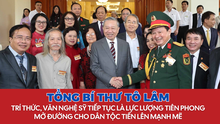 Tổng Bí thư Tô Lâm: Trí thức, văn nghệ sỹ tiếp tục là lực lượng tiên phong mở đường cho dân tộc tiến lên mạnh mẽ