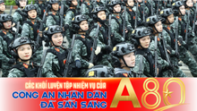 Các khối luyện tập nhiệm vụ A80 của Công an nhân dân đã sẵn sàng