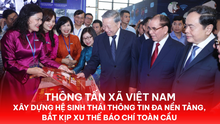 TTXVN xây dựng hệ sinh thái thông tin đa nền tảng, bắt kịp xu thế báo chí toàn cầu
