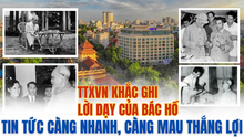 TTXVN khắc ghi lời dạy của Bác Hồ: Tin tức càng nhanh, càng mau thắng lợi