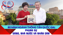 80 năm ngành thông tấn quốc gia: Phụng sự Đảng, Nhà nước và nhân dân