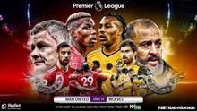 Nhận định bóng đá nhà cái MU vs Wolves. Trực tiếp bóng đá Anh hôm nay