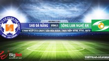 Nhận định bóng đá nhà cái SHB Đà Nẵng vs SLNA. VTV6 trực tiếp bóng đá Việt Nam
