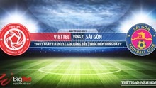 Nhận định bóng đá nhà cái Viettel vs Sài Gòn. BĐTV trực tiếp bóng đá Việt Nam hôm nay