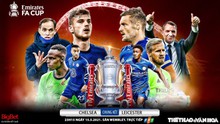 Nhận định bóng đá nhà cái Chelsea vs Leicester. FPT Play trực tiếp bóng đá chung kết FA Cup