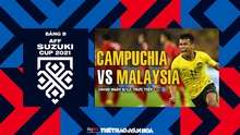 Nhận định bóng đá nhà cái Campuchia vs Malaysia. Nhận định, dự đoán bóng đá AFF Cup 2021 (16h30, 6/12)