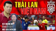 Bình luận bóng đá Thái Lan vs Việt Nam cùng BLV Vũ Quang Huy & nhà báo Trần Hải