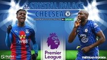 Nhận định bóng đá nhà cái Crystal Palace vs Chelsea. Nhận định, dự đoán bóng đá Anh (22h00, 19/2)