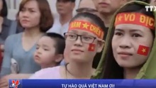 VIDEO: Tự hào quá Việt Nam ơi!