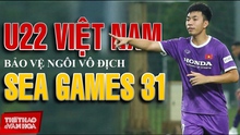 U22 Việt Nam và mục tiêu bảo vệ HCV SEA Games 31