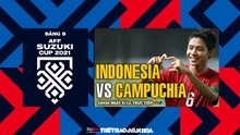 VIDEO Indonesia vs Campuchia: Nhận định bóng đá nhà cái, VTV6 trực tiếp bóng đá hôm nay