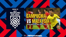 VIDEO Campuchia vs Malaysia: VTV6 trực tiếp bóng đá AFF Cup 2021 hôm nay