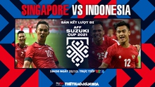 VIDEO Singapore vs Indonesia: Nhận định bóng đá nhà cái, VTV6 VTV5 trực tiếp bóng đá hôm nay