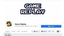 Game Replay: Fanpage 'giải trí đỉnh cao' của các tín đồ game